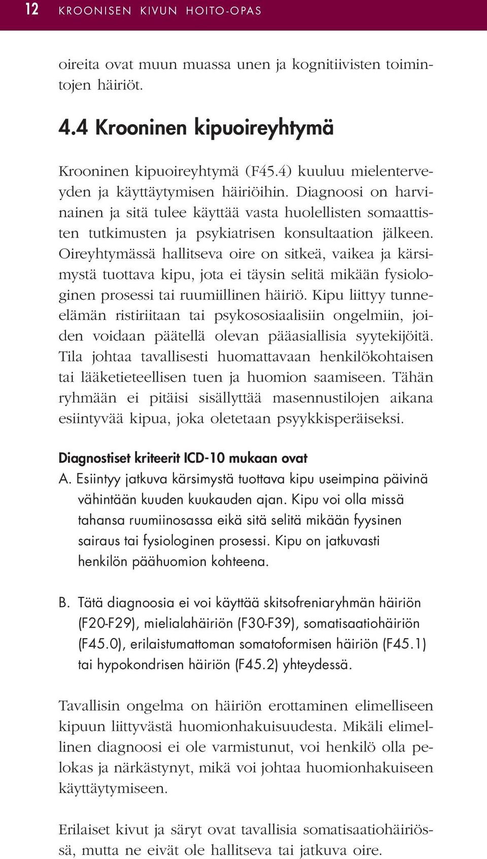 Oireyhtymässä hallitseva oire on sitkeä, vaikea ja kärsimystä tuottava kipu, jota ei täysin selitä mikään fysiologinen prosessi tai ruumiillinen häiriö.
