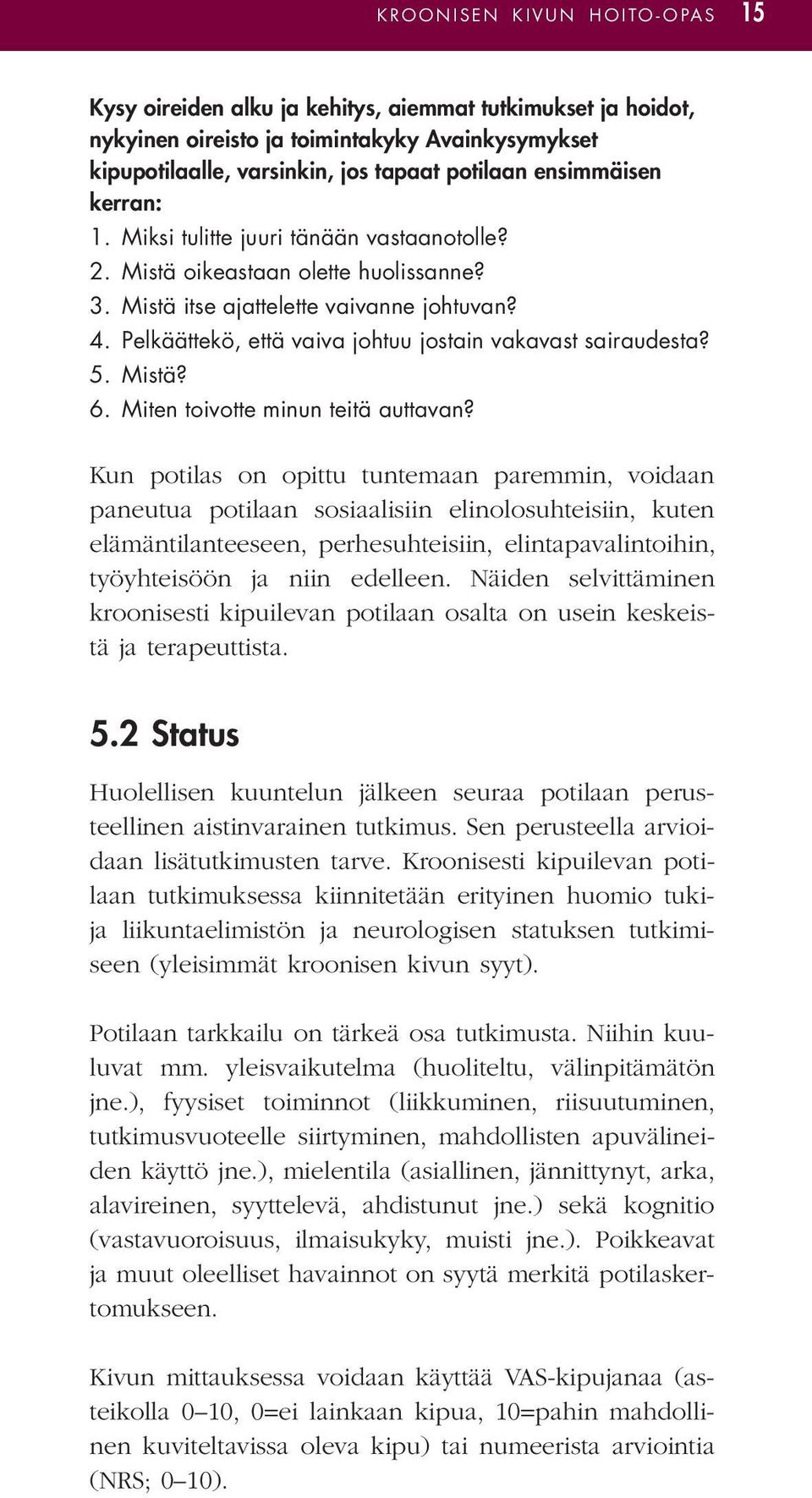 Pelkäättekö, että vaiva johtuu jostain vakavast sairaudesta? 5. Mistä? 6. Miten toivotte minun teitä auttavan?