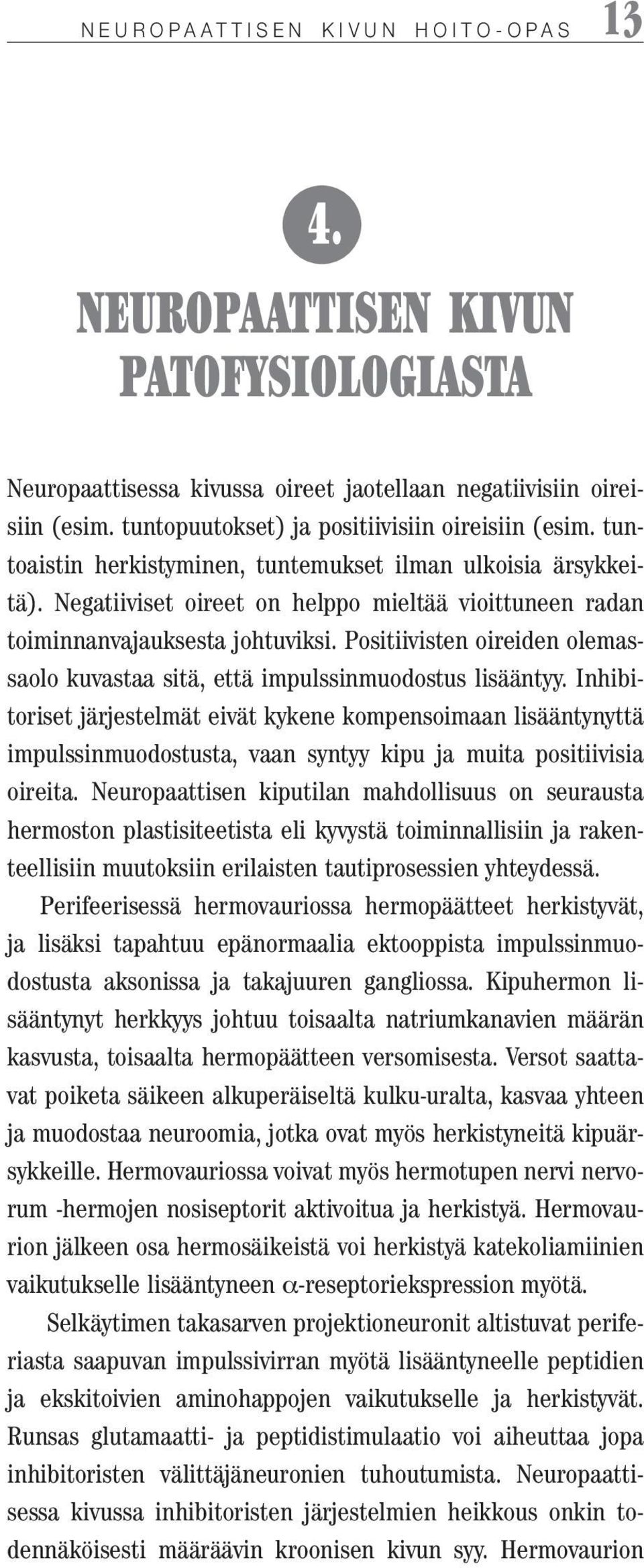 Positiivisten oireiden olemassaolo kuvastaa sitä, että impulssinmuodostus lisääntyy.