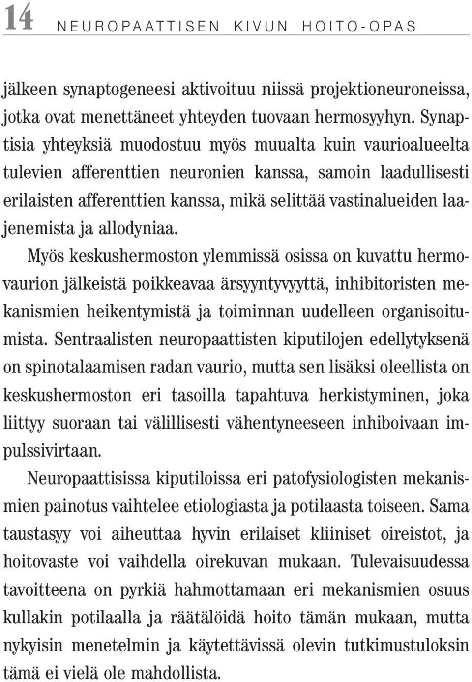 ja allodyniaa. Myös keskushermoston ylemmissä osissa on kuvattu hermovaurion jälkeistä poikkeavaa ärsyyntyvyyttä, inhibitoristen mekanismien heikentymistä ja toiminnan uudelleen organisoitumista.