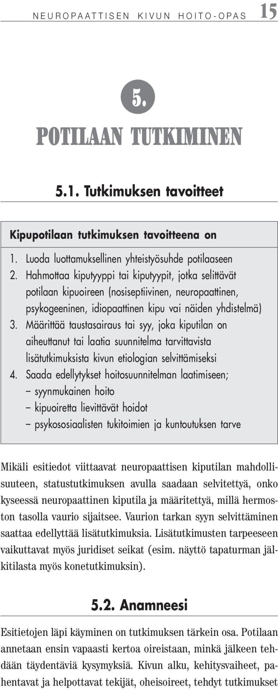 Määrittää taustasairaus tai syy, joka kiputilan on aiheuttanut tai laatia suunnitelma tarvittavista lisätutkimuksista kivun etiologian selvittämiseksi 4.