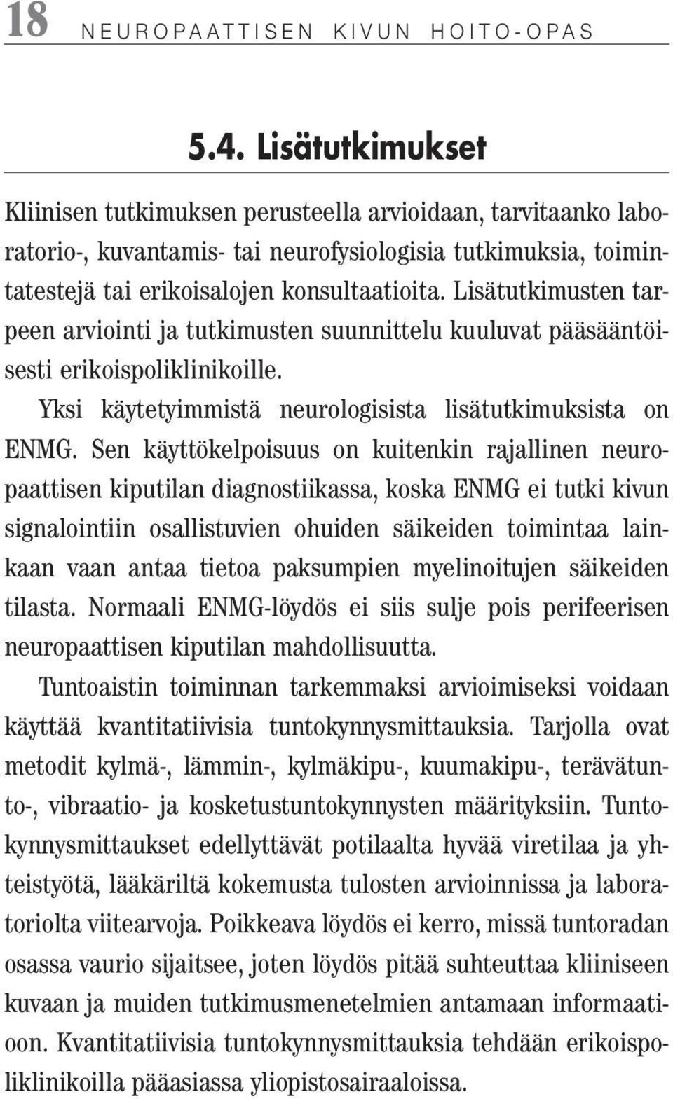 Lisätutkimusten tarpeen arviointi ja tutkimusten suunnittelu kuuluvat pääsääntöisesti erikoispoliklinikoille. Yksi käytetyimmistä neurologisista lisätutkimuksista on ENMG.