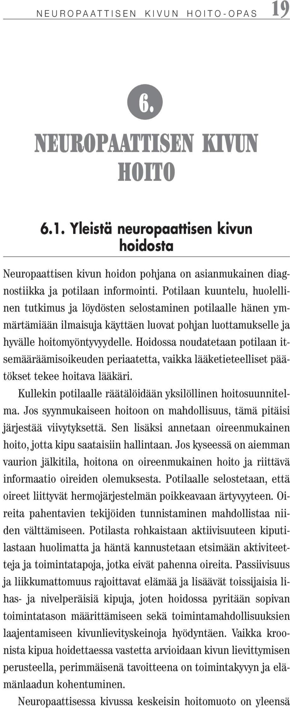 Hoidossa noudatetaan potilaan itsemääräämisoikeuden periaatetta, vaikka lääketieteelliset päätökset tekee hoitava lääkäri. Kullekin potilaalle räätälöidään yksilöllinen hoitosuunnitelma.