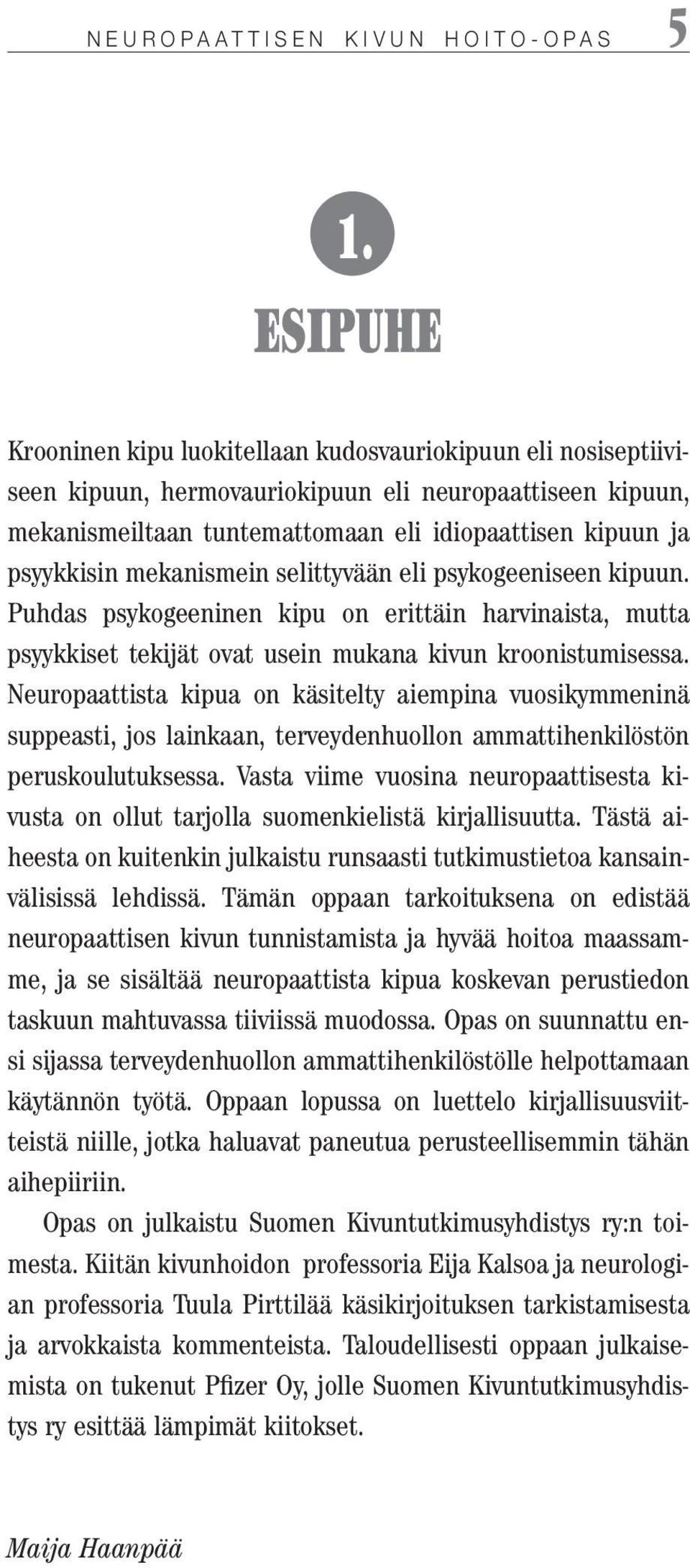 mekanismein selittyvään eli psykogeeniseen kipuun. Puhdas psykogeeninen kipu on erittäin harvinaista, mutta psyykkiset tekijät ovat usein mukana kivun kroonistumisessa.