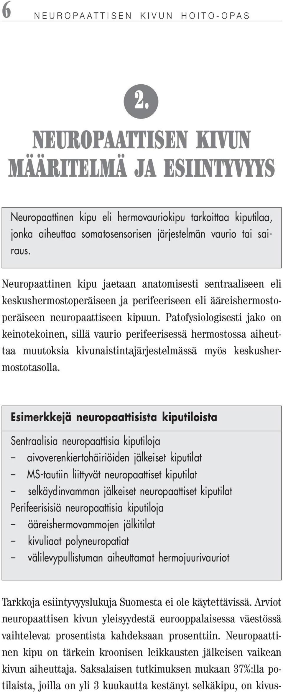 Neuropaattinen kipu jaetaan anatomisesti sentraaliseen eli keskushermostoperäiseen ja perifeeriseen eli ääreishermostoperäiseen neuropaattiseen kipuun.