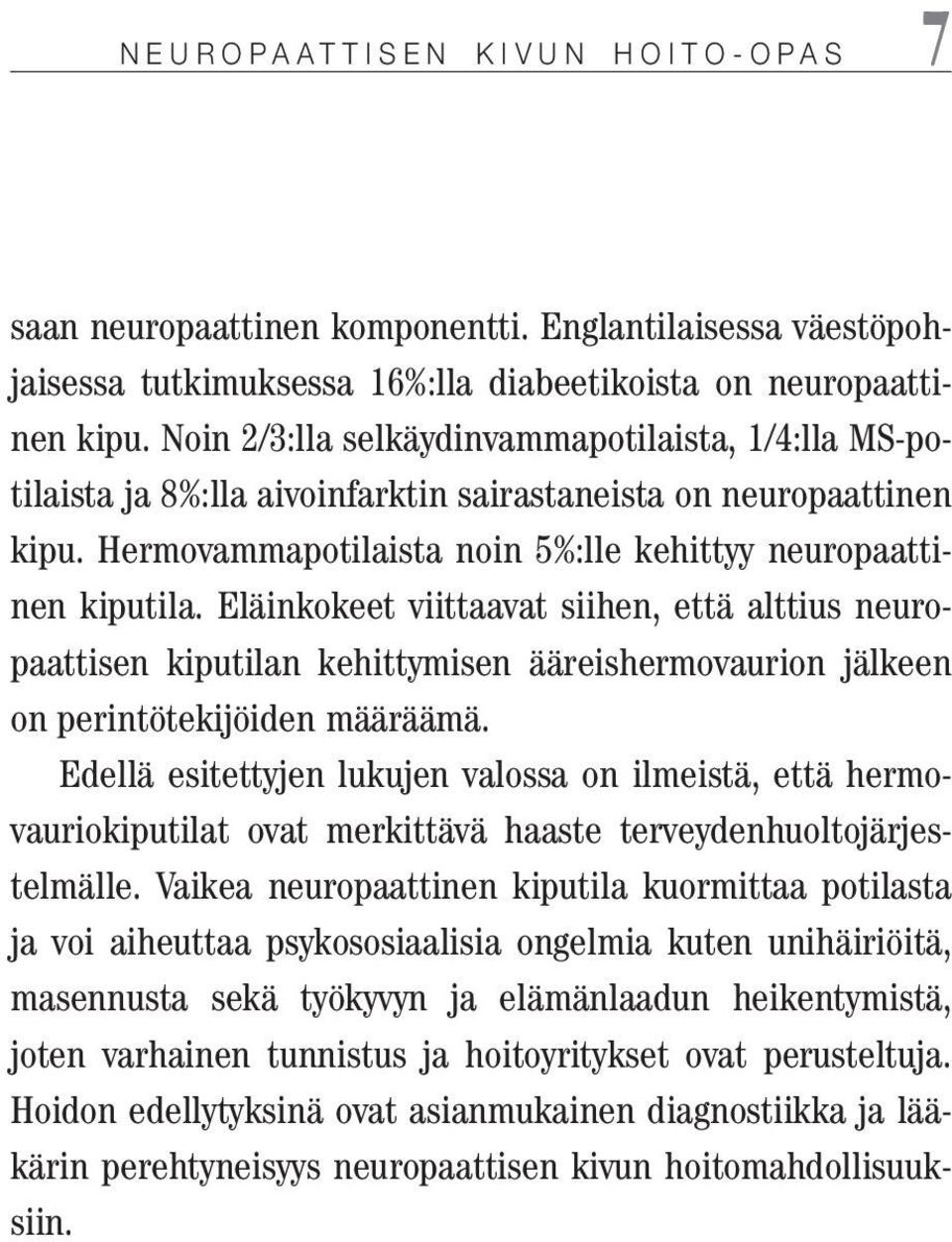 Eläinkokeet viittaavat siihen, että alttius neuropaattisen kiputilan kehittymisen ääreishermovaurion jälkeen on perintötekijöiden määräämä.