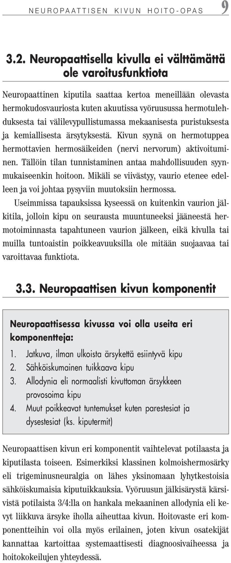 välilevypullistumassa mekaanisesta puristuksesta ja kemiallisesta ärsytyksestä. Kivun syynä on hermotuppea hermottavien hermosäikeiden (nervi nervorum) aktivoituminen.