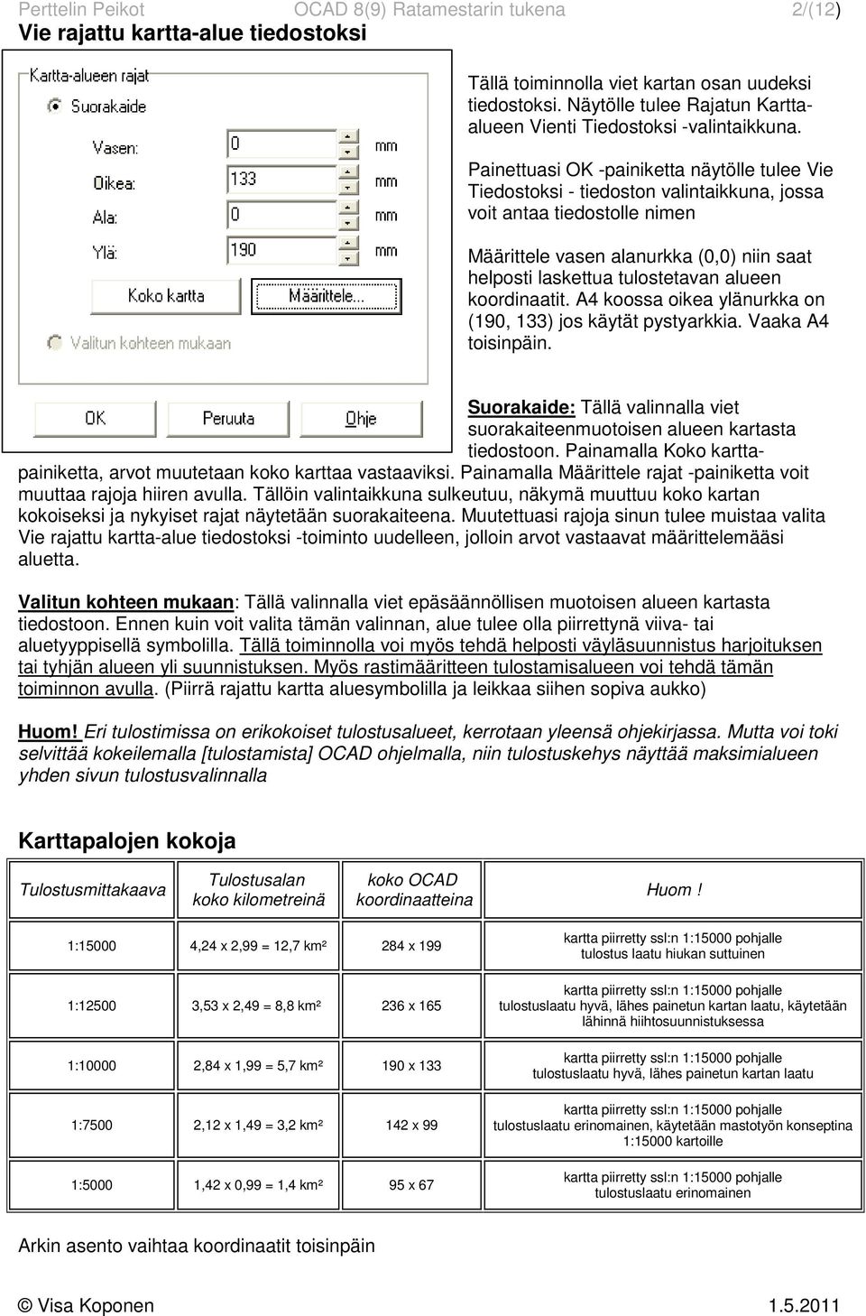 Painettuasi OK -painiketta näytölle tulee Vie Tiedostoksi - tiedoston valintaikkuna, jossa voit antaa tiedostolle nimen Määrittele vasen alanurkka (0,0) niin saat helposti laskettua tulostetavan