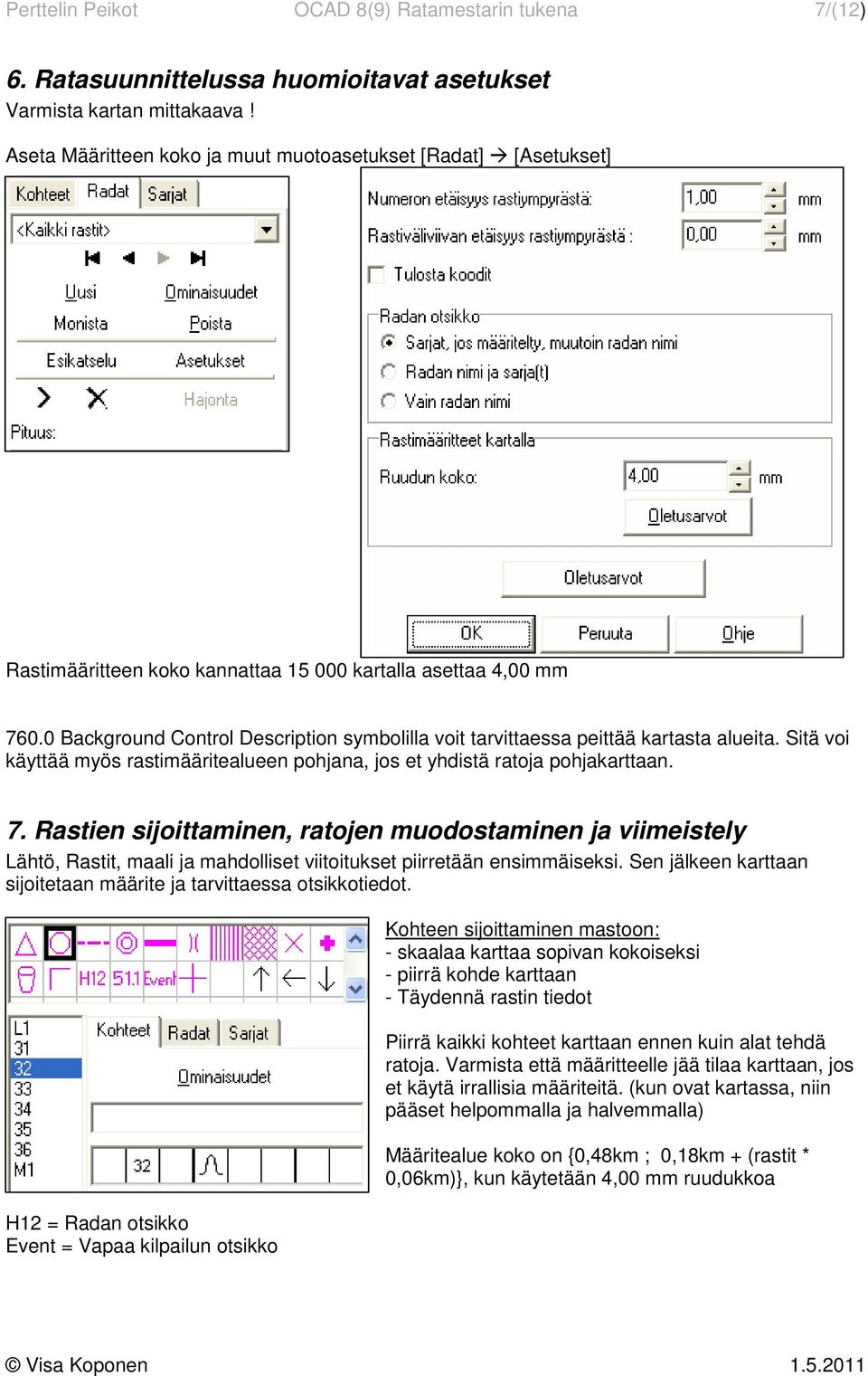 0 Background Control Description symbolilla voit tarvittaessa peittää kartasta alueita. Sitä voi käyttää myös rastimääritealueen pohjana, jos et yhdistä ratoja pohjakarttaan. 7.