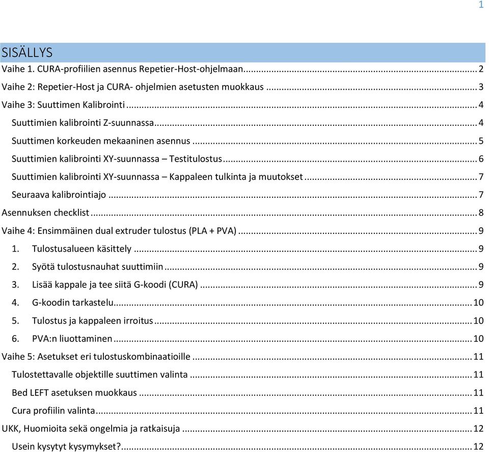 .. 6 Suuttimien kalibrointi XY-suunnassa Kappaleen tulkinta ja muutokset... 7 Seuraava kalibrointiajo... 7 Asennuksen checklist... 8 Vaihe 4: Ensimmäinen dual extruder tulostus (PLA + PVA)... 9 1.