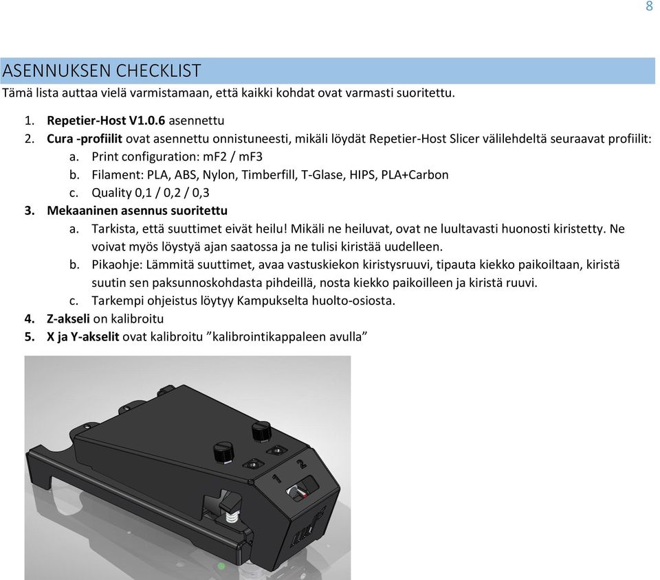 Filament: PLA, ABS, Nylon, Timberfill, T-Glase, HIPS, PLA+Carbon c. Quality 0,1 / 0,2 / 0,3 3. Mekaaninen asennus suoritettu a. Tarkista, että suuttimet eivät heilu!