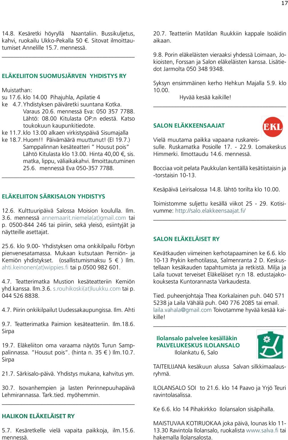 00 alkaen virkistyspäivä Sisumajalla ke 18.7. Huom!! Päivämäärä muuttunut! (EI 19.7.) Samppalinnan kesäteatteri Housut pois Lähtö Kitulasta klo 13.00. Hinta 40,00, sis. matka, lippu, väliaikakahvi.