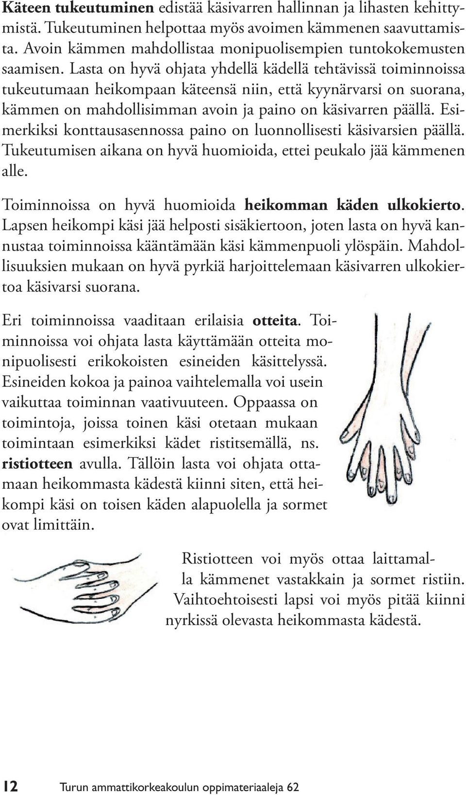 Lasta on hyvä ohjata yhdellä kädellä tehtävissä toiminnoissa tukeutumaan heikompaan käteensä niin, että kyynärvarsi on suorana, kämmen on mahdollisimman avoin ja paino on käsivarren päällä.