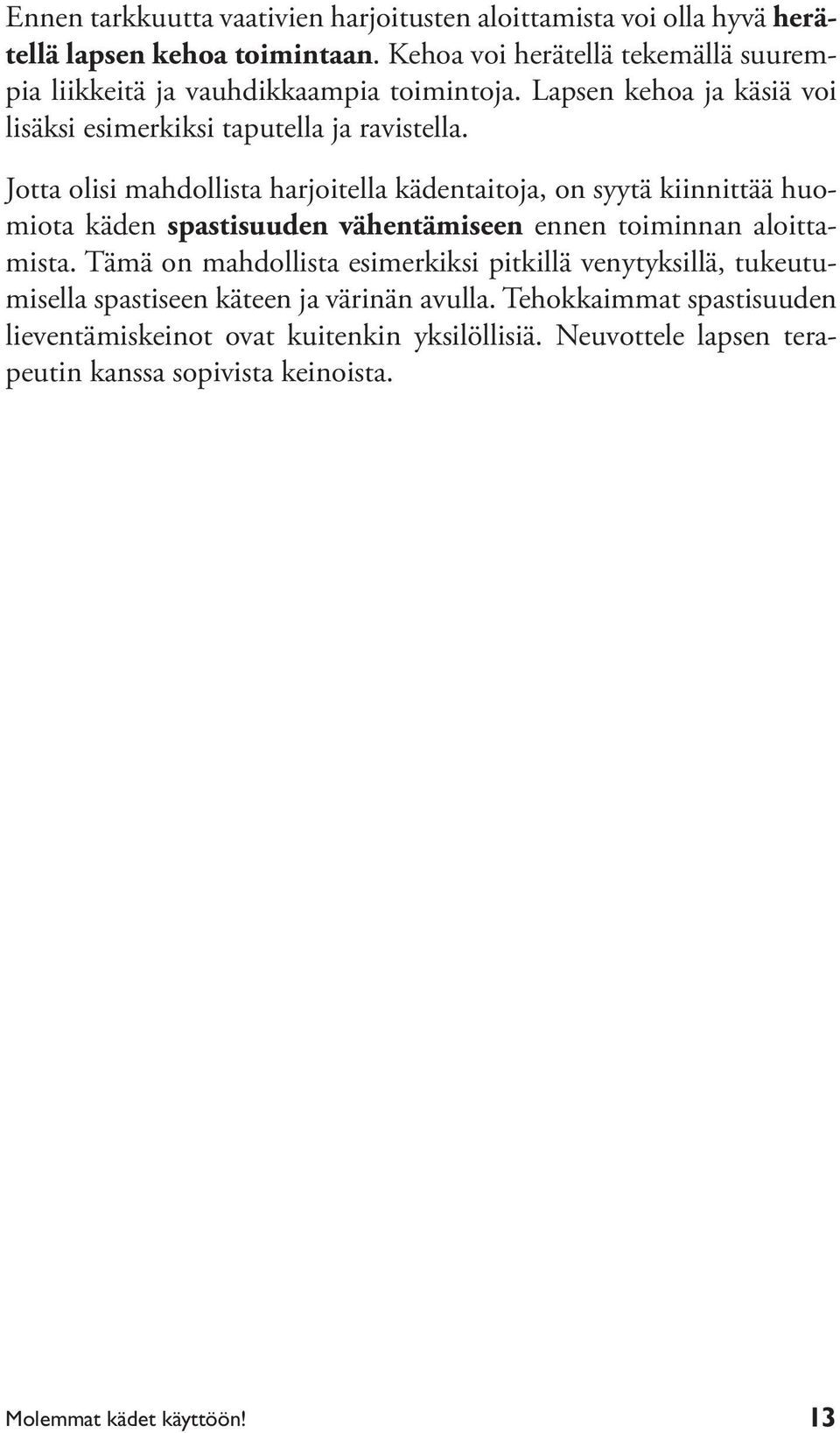 Jotta olisi mahdollista harjoitella kädentaitoja, on syytä kiinnittää huomiota käden spastisuuden vähentämiseen ennen toiminnan aloittamista.