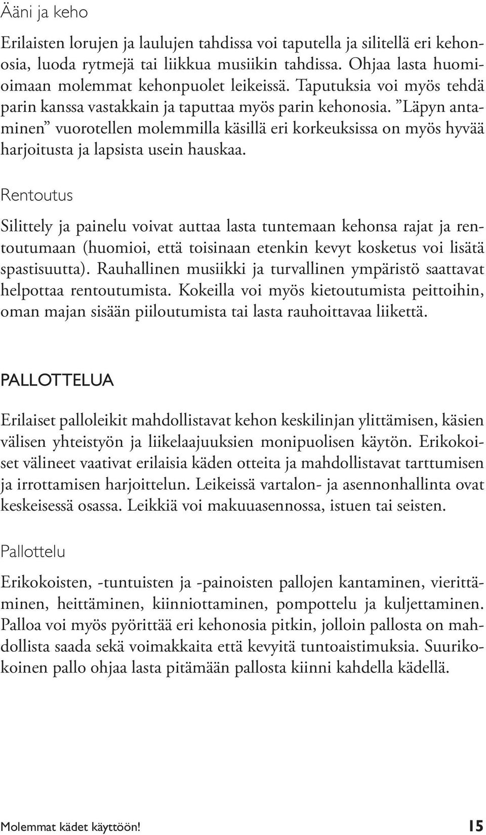 Rentoutus Silittely ja painelu voivat auttaa lasta tuntemaan kehonsa rajat ja rentoutumaan (huomioi, että toisinaan etenkin kevyt kosketus voi lisätä spastisuutta).