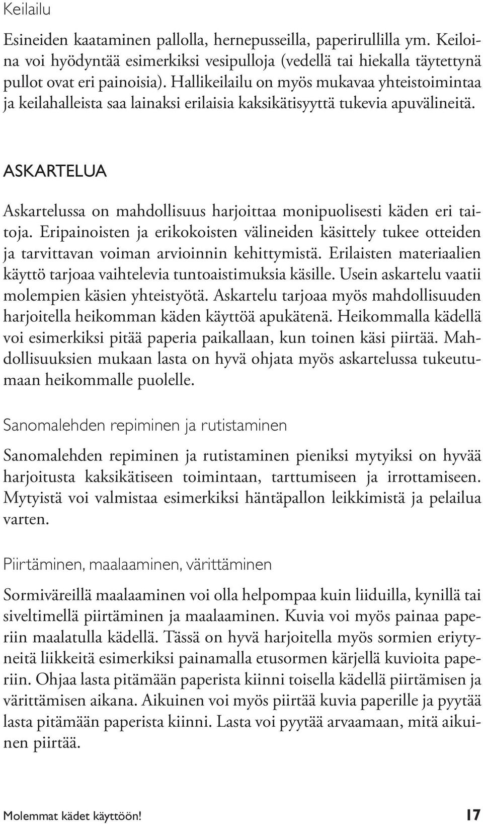 ASKARTELUA Askartelussa on mahdollisuus harjoittaa monipuolisesti käden eri taitoja. Eripainoisten ja erikokoisten välineiden käsittely tukee otteiden ja tarvittavan voiman arvioinnin kehittymistä.