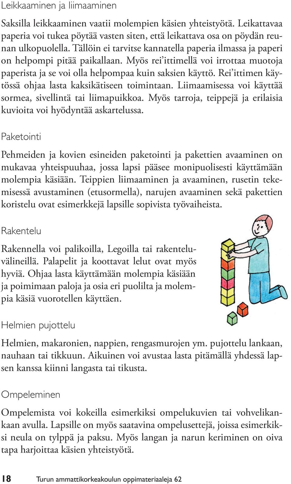 Rei ittimen käytössä ohjaa lasta kaksikätiseen toimintaan. Liimaamisessa voi käyttää sormea, sivellintä tai liimapuikkoa. Myös tarroja, teippejä ja erilaisia kuvioita voi hyödyntää askartelussa.