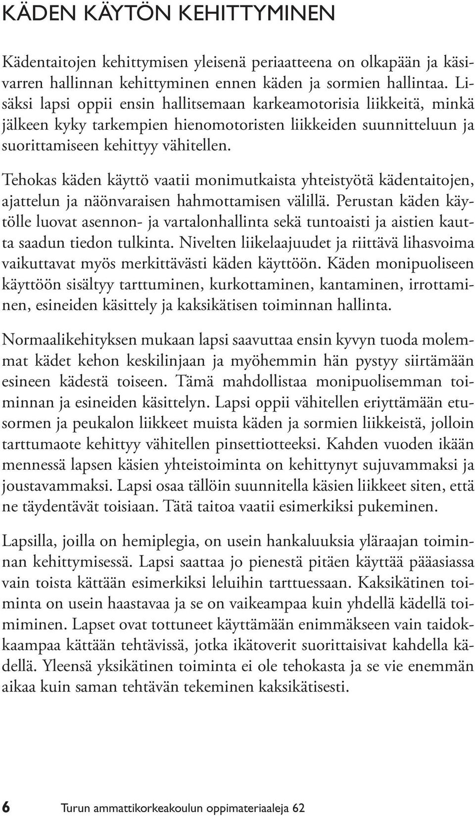 Tehokas käden käyttö vaatii monimutkaista yhteistyötä kädentaitojen, ajattelun ja näönvaraisen hahmottamisen välillä.