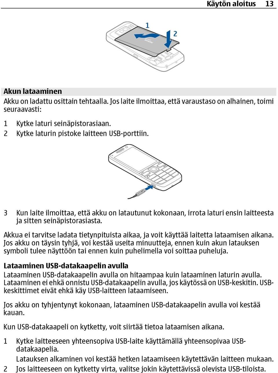 Akkua ei tarvitse ladata tietynpituista aikaa, ja voit käyttää laitetta lataamisen aikana.