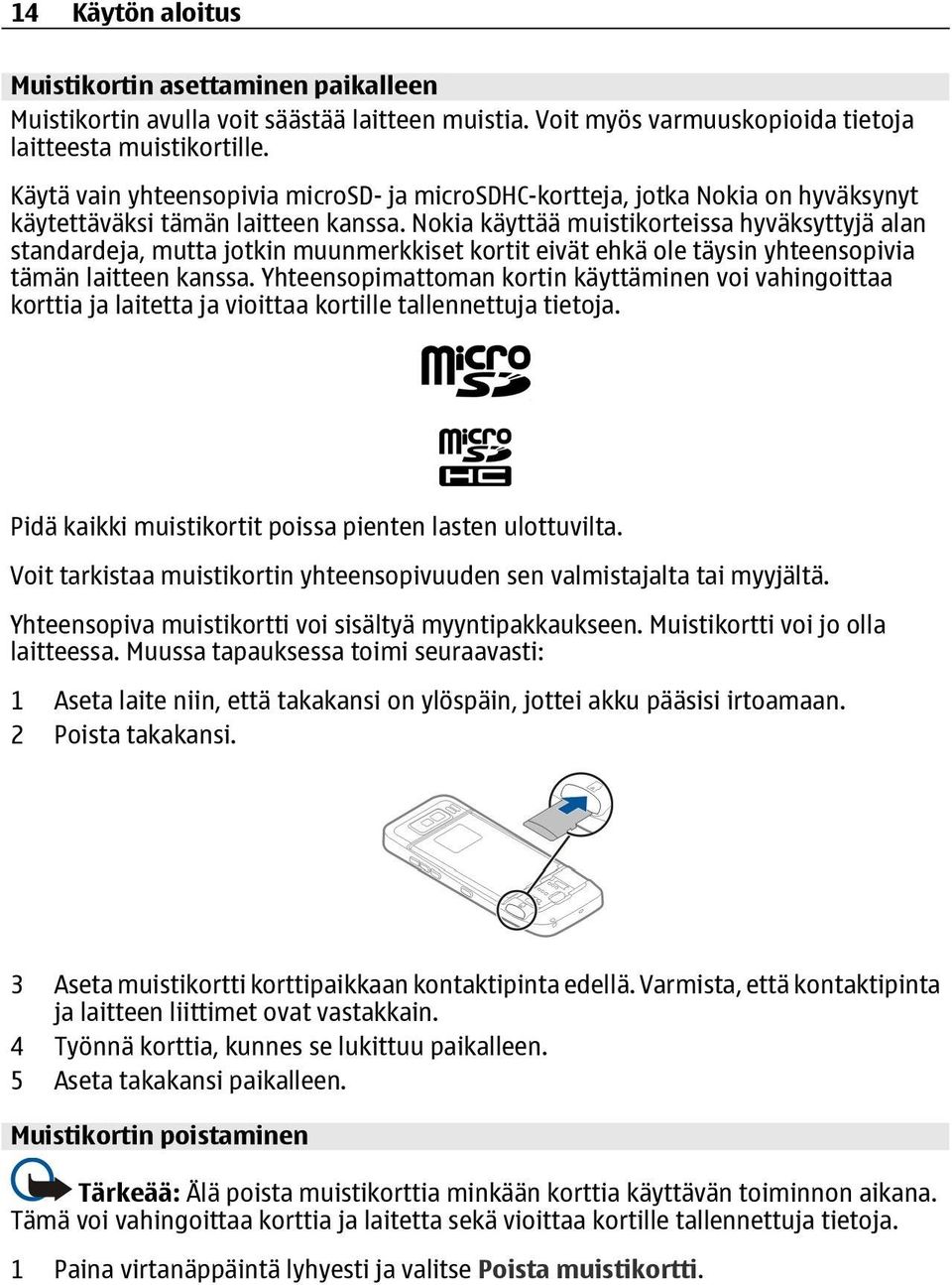 Nokia käyttää muistikorteissa hyväksyttyjä alan standardeja, mutta jotkin muunmerkkiset kortit eivät ehkä ole täysin yhteensopivia tämän laitteen kanssa.
