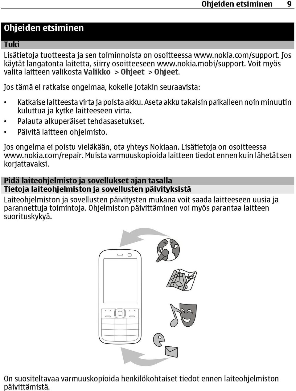 Aseta akku takaisin paikalleen noin minuutin kuluttua ja kytke laitteeseen virta. Palauta alkuperäiset tehdasasetukset. Päivitä laitteen ohjelmisto.