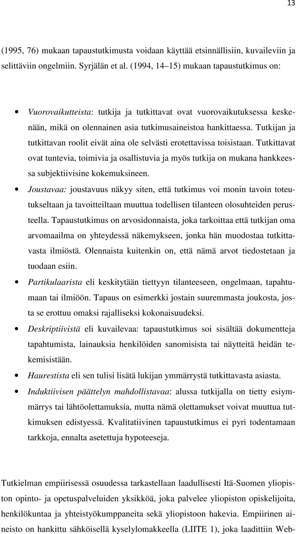 Tutkijan ja tutkittavan roolit eivät aina ole selvästi erotettavissa toisistaan. Tutkittavat ovat tuntevia, toimivia ja osallistuvia ja myös tutkija on mukana hankkeessa subjektiivisine kokemuksineen.