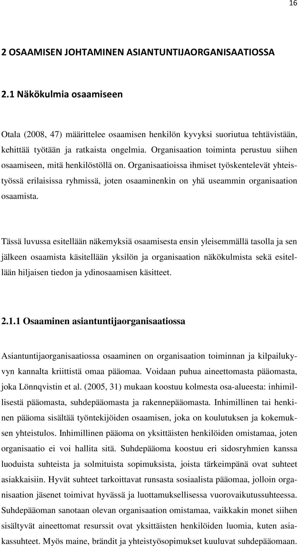 Organisaatioissa ihmiset työskentelevät yhteistyössä erilaisissa ryhmissä, joten osaaminenkin on yhä useammin organisaation osaamista.