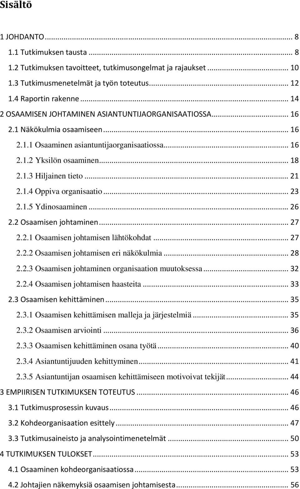 .. 21 2.1.4 Oppiva organisaatio... 23 2.1.5 Ydinosaaminen... 26 2.2 Osaamisen johtaminen... 27 2.2.1 Osaamisen johtamisen lähtökohdat... 27 2.2.2 Osaamisen johtamisen eri näkökulmia... 28 2.2.3 Osaamisen johtaminen organisaation muutoksessa.