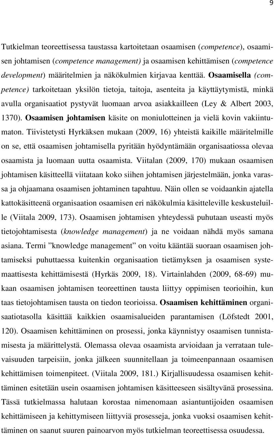 Osaamisella (competence) tarkoitetaan yksilön tietoja, taitoja, asenteita ja käyttäytymistä, minkä avulla organisaatiot pystyvät luomaan arvoa asiakkailleen (Ley & Albert 2003, 1370).