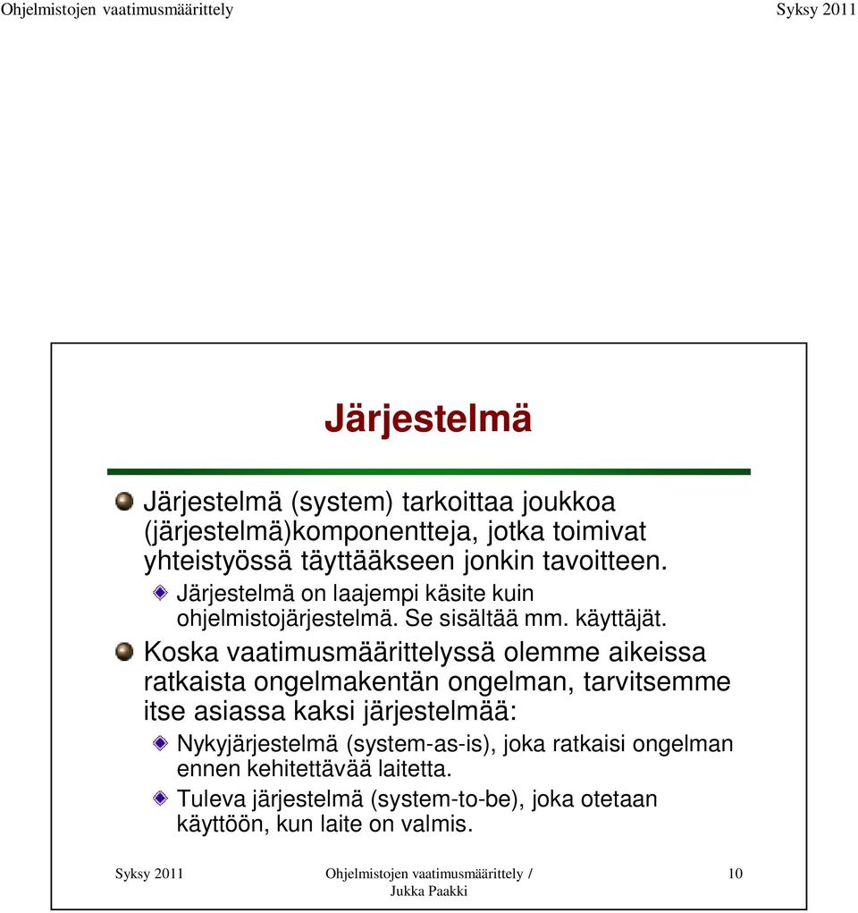 Koska vaatimusmäärittelyssä olemme aikeissa ratkaista ongelmakentän ongelman, tarvitsemme itse asiassa kaksi järjestelmää: