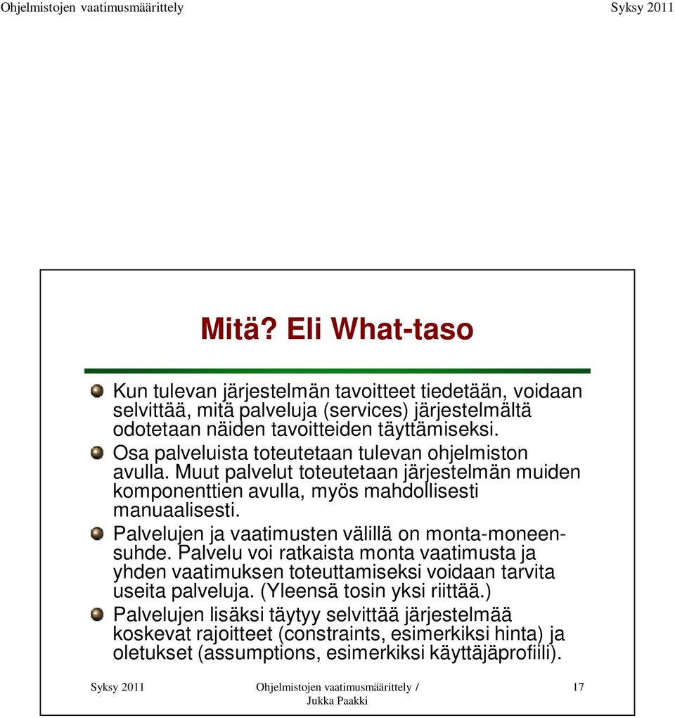Palvelujen ja vaatimusten välillä on monta-moneensuhde. Palvelu voi ratkaista monta vaatimusta ja yhden vaatimuksen toteuttamiseksi voidaan tarvita useita palveluja.