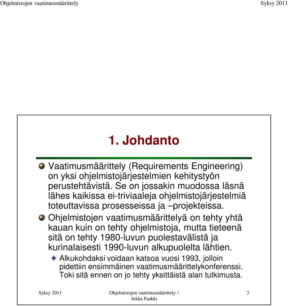 Ohjelmistojen vaatimusmäärittelyä on tehty yhtä kauan kuin on tehty ohjelmistoja, mutta tieteenä sitä on tehty 1980-luvun puolestavälistä ja