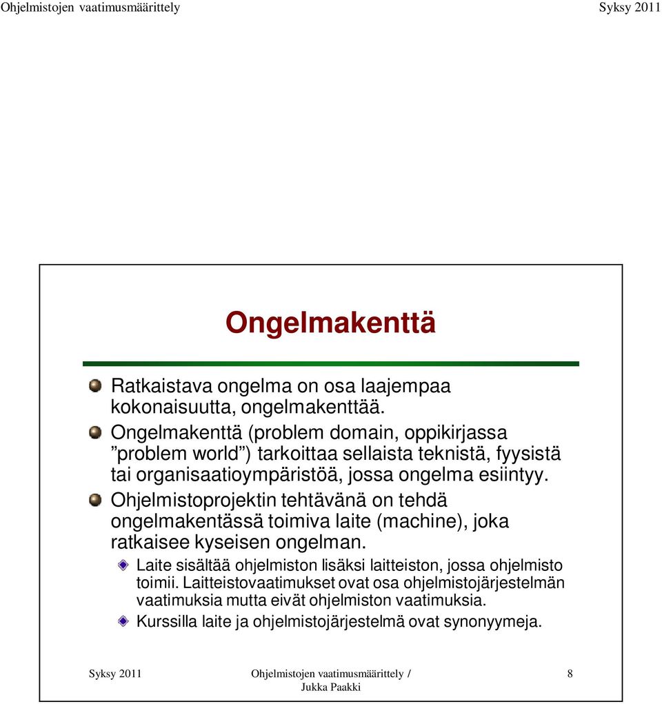 esiintyy. Ohjelmistoprojektin tehtävänä on tehdä ongelmakentässä toimiva laite (machine), joka ratkaisee kyseisen ongelman.
