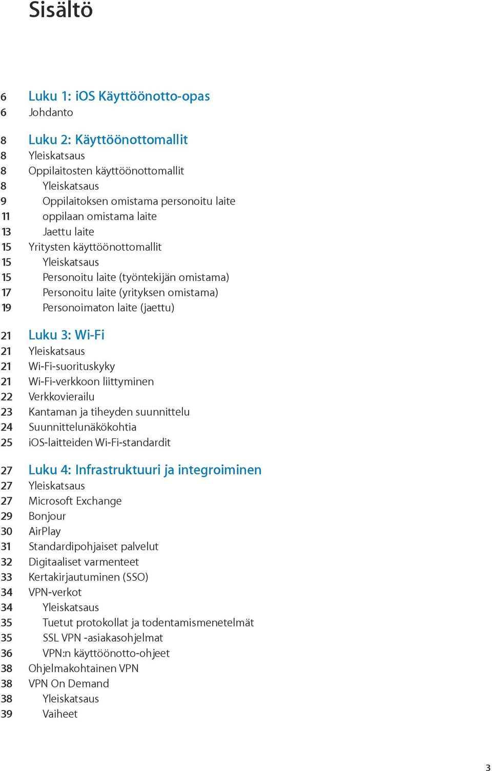 Luku 3: Wi-Fi 21 Yleiskatsaus 21 Wi-Fi-suorituskyky 21 Wi-Fi-verkkoon liittyminen 22 Verkkovierailu 23 Kantaman ja tiheyden suunnittelu 24 Suunnittelunäkökohtia 25 ios-laitteiden Wi-Fi-standardit 27