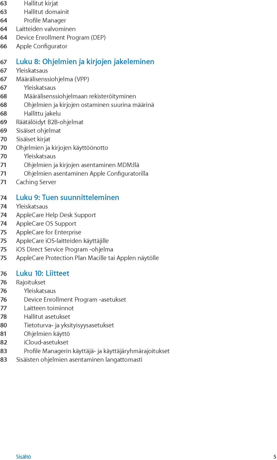 B2B-ohjelmat 69 Sisäiset ohjelmat 70 Sisäiset kirjat 70 Ohjelmien ja kirjojen käyttöönotto 70 Yleiskatsaus 71 Ohjelmien ja kirjojen asentaminen MDM:llä 71 Ohjelmien asentaminen Apple Configuratorilla