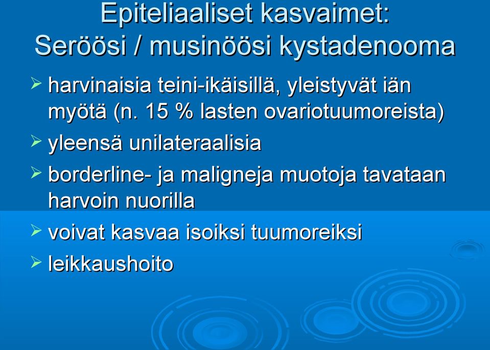 15 % lasten ovariotuumoreista) yleensä unilateraalisia borderline-