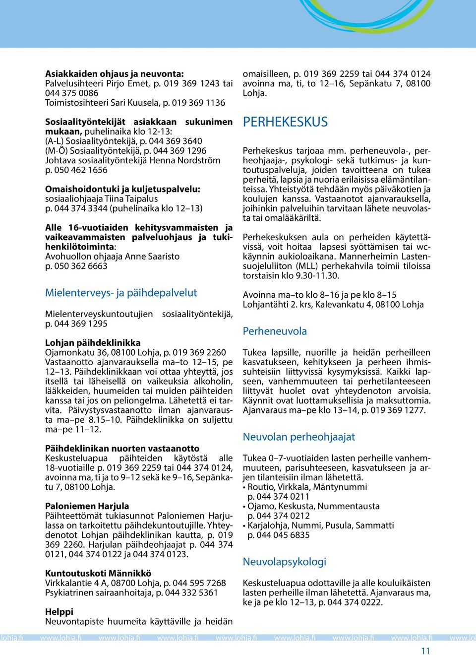 044 369 1296 Johtava sosiaalityöntekijä Henna Nordström p. 050 462 1656 Omaishoidontuki ja kuljetuspalvelu: sosiaaliohjaaja Tiina Taipalus p.