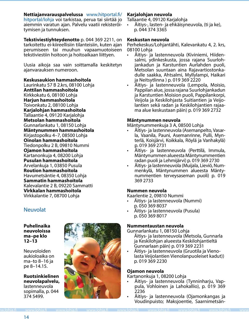Uusia aikoja saa vain soittamalla keskitetyn ajanvarauksen numeroon. Keskusaukion hammashoitola Laurinkatu 57 B 2.