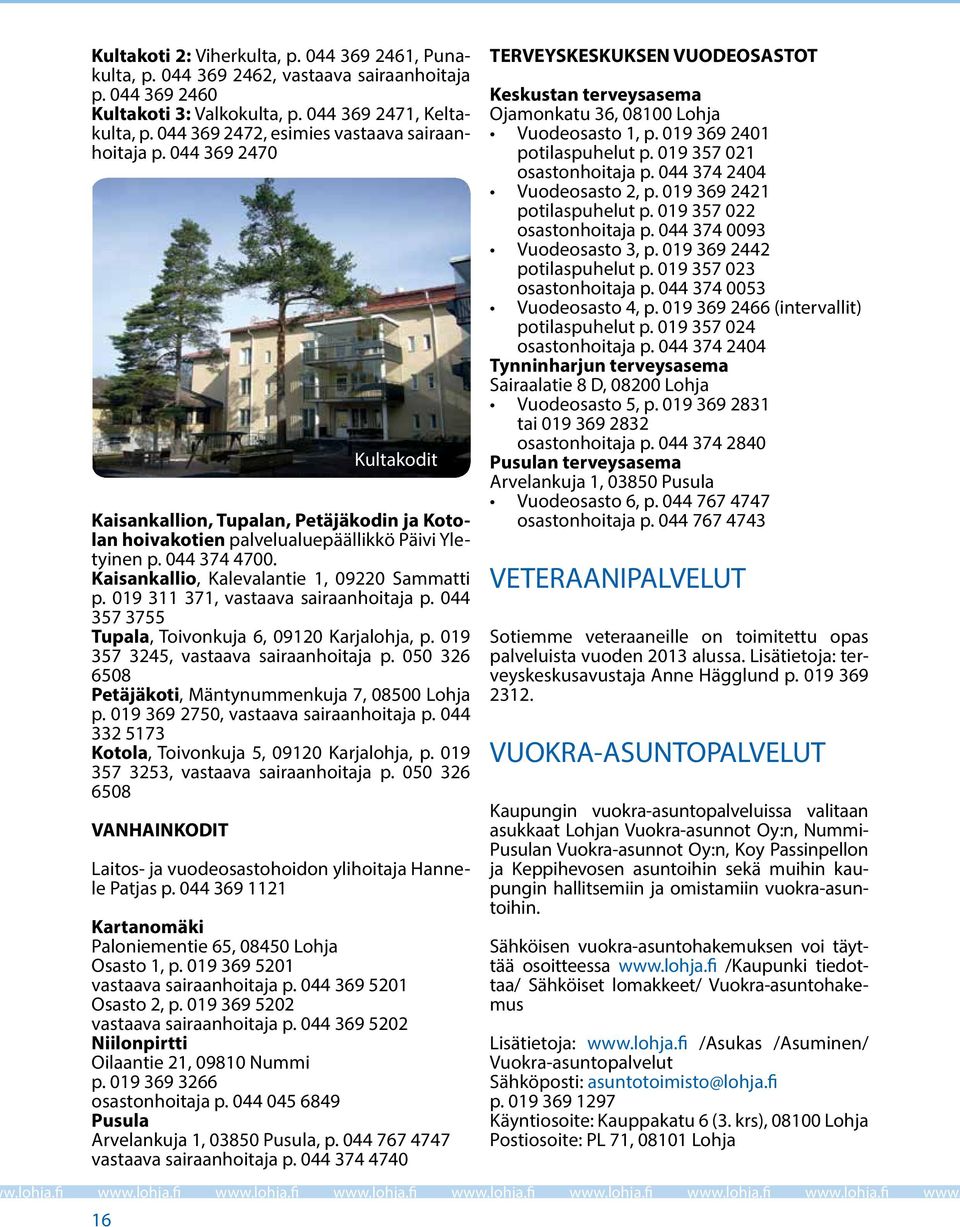 Kaisankallio, Kalevalantie 1, 09220 Sammatti p. 019 311 371, vastaava sairaanhoitaja p. 044 357 3755 Tupala, Toivonkuja 6, 09120 Karjalohja, p. 019 357 3245, vastaava sairaanhoitaja p.