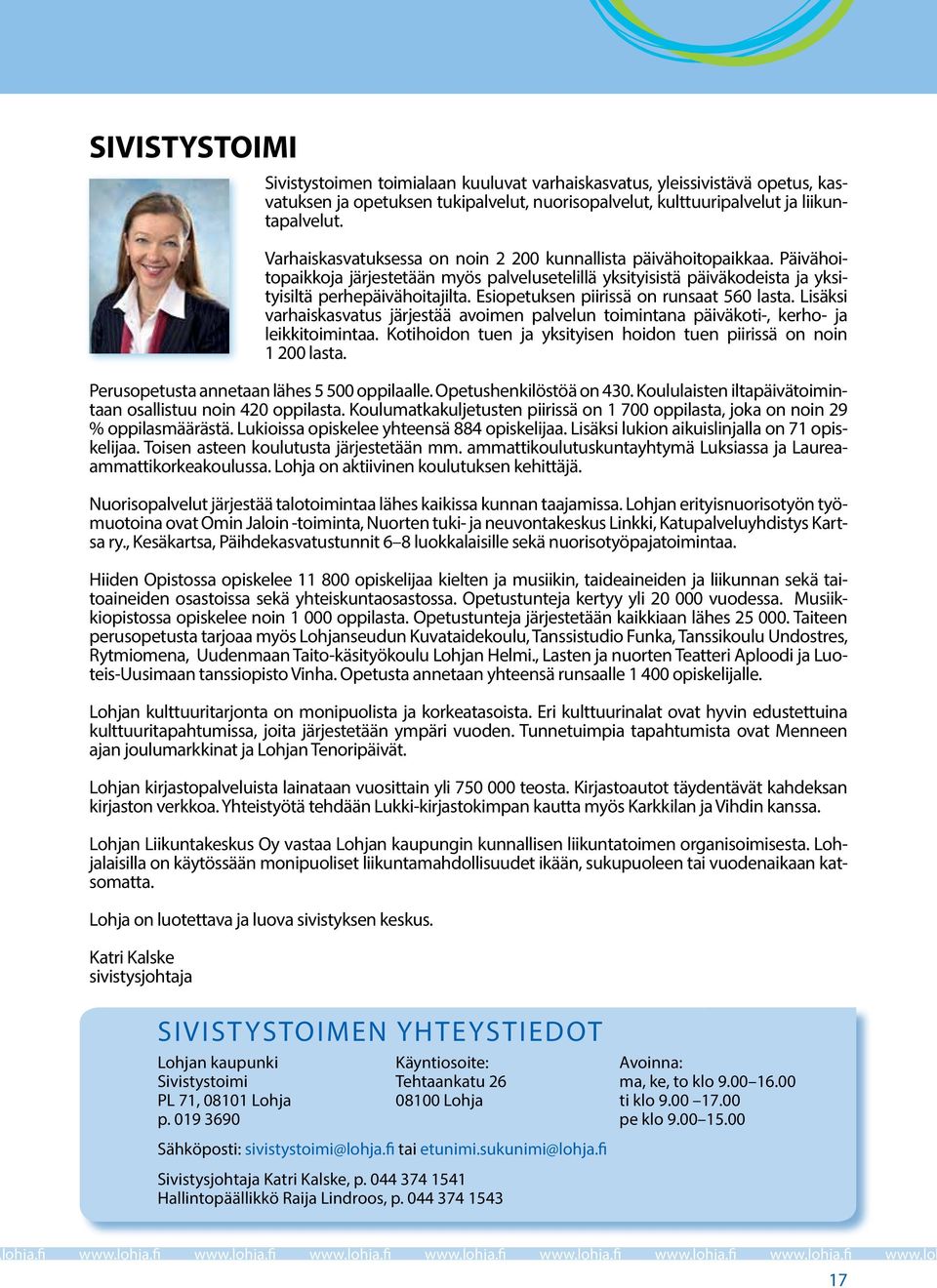 Esiopetuksen piirissä on runsaat 560 lasta. Lisäksi varhaiskasvatus järjestää avoimen palvelun toimintana päiväkoti-, kerho- ja leikkitoimintaa.