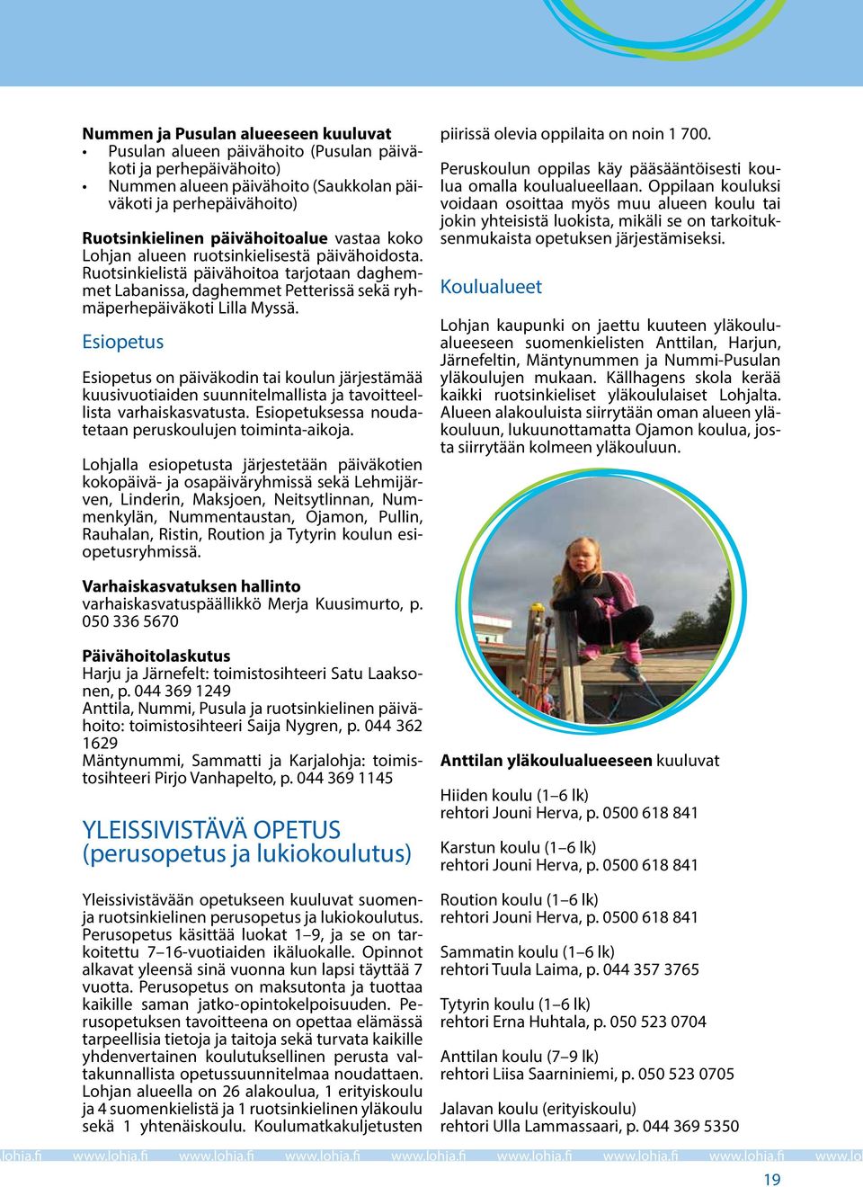 Esiopetus Esiopetus on päiväkodin tai koulun järjestämää kuusivuotiaiden suunnitelmallista ja tavoitteellista varhaiskasvatusta. Esiopetuksessa noudatetaan peruskoulujen toiminta-aikoja.