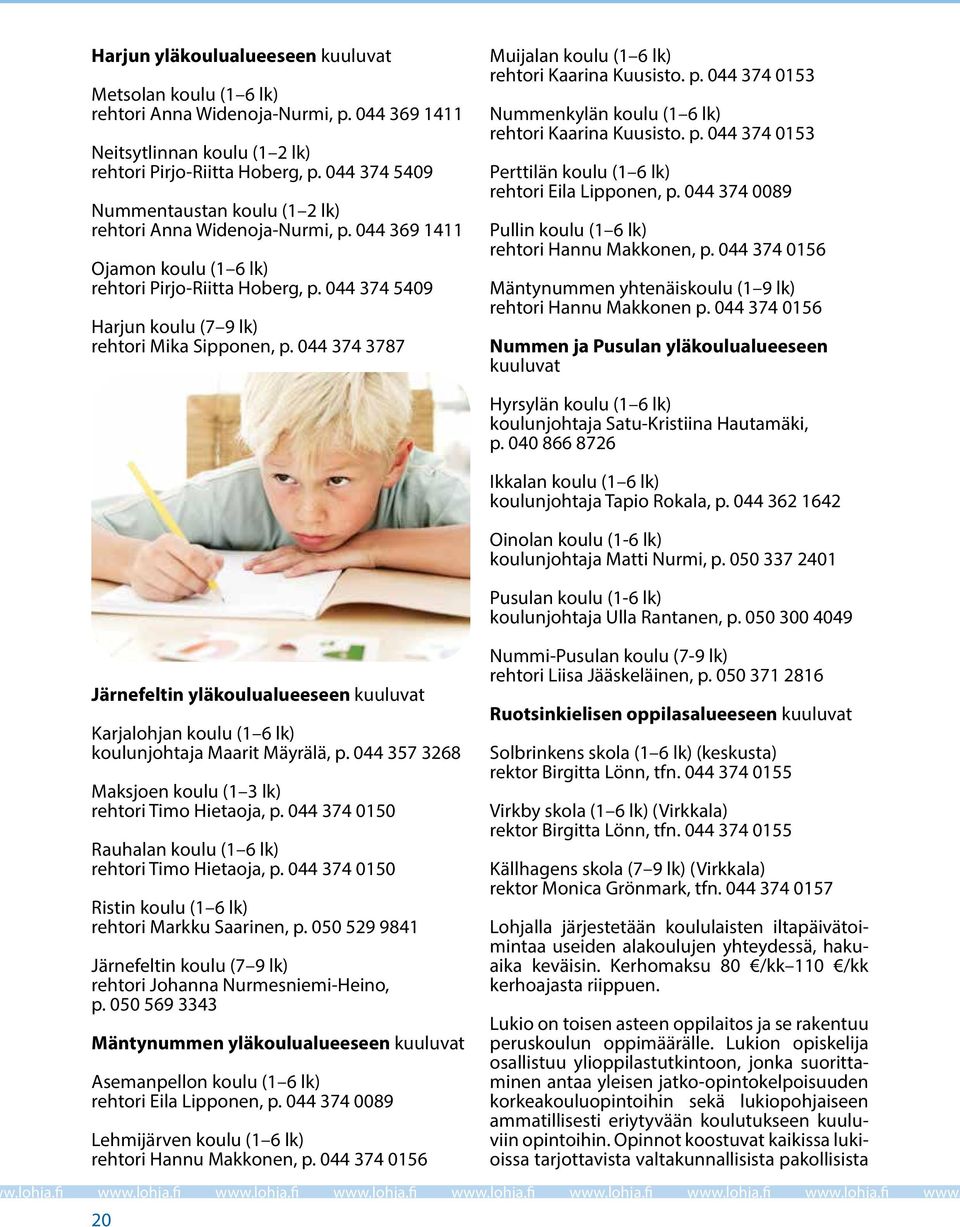 044 374 5409 Harjun koulu (7 9 lk) rehtori Mika Sipponen, p. 044 374 3787 Muijalan koulu (1 6 lk) rehtori Kaarina Kuusisto. p. 044 374 0153 Nummenkylän koulu (1 6 lk) rehtori Kaarina Kuusisto. p. 044 374 0153 Perttilän koulu (1 6 lk) rehtori Eila Lipponen, p.