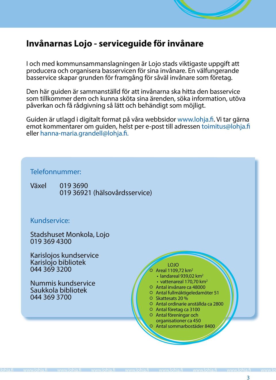Den här guiden är sammanställd för att invånarna ska hitta den basservice som tillkommer dem och kunna sköta sina ärenden, söka information, utöva påverkan och få rådgivning så lätt och behändigt som