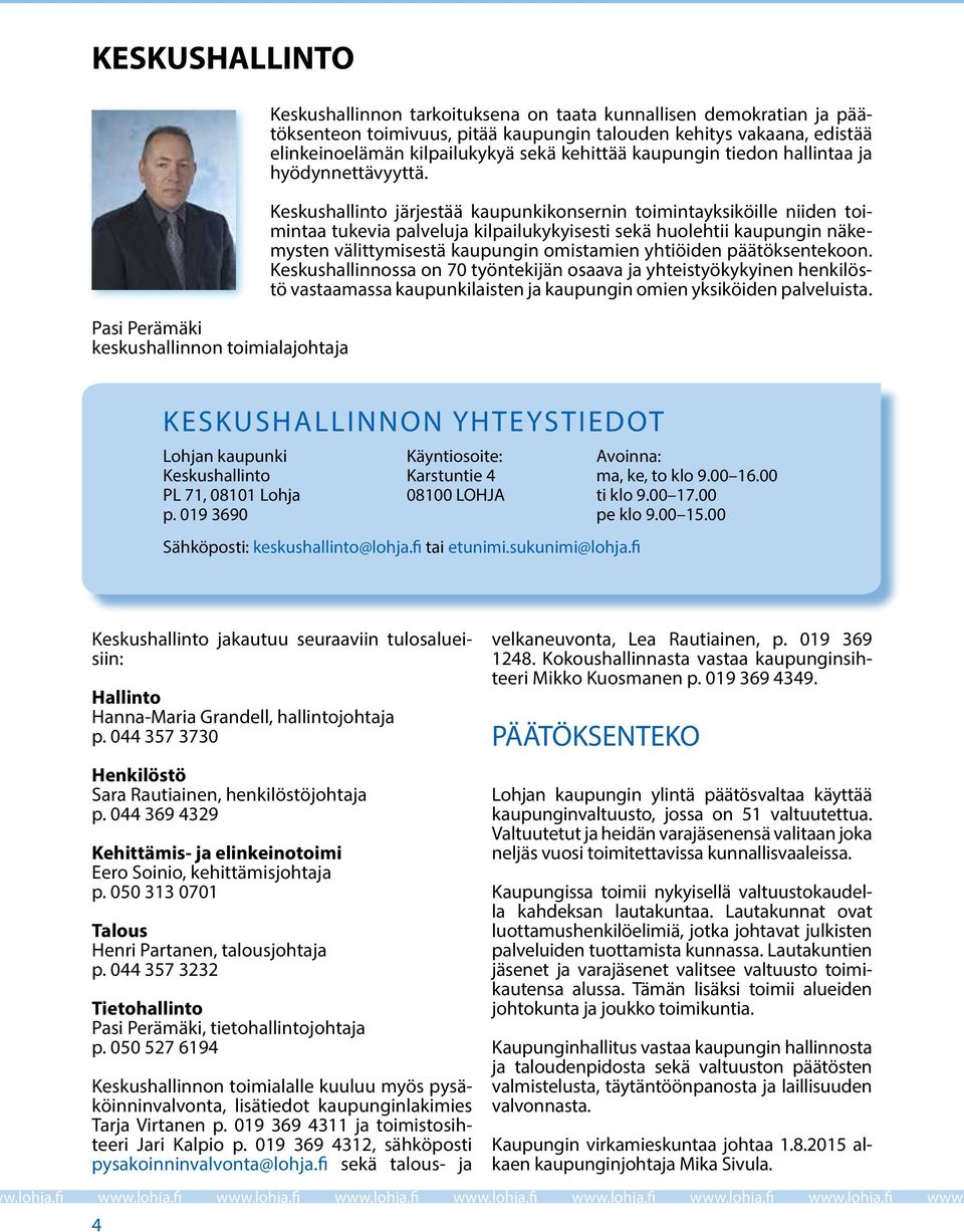 Keskushallinto järjestää kaupunkikonsernin toimintayksiköille niiden toimintaa tukevia palveluja kilpailukykyisesti sekä huolehtii kaupungin näkemysten välittymisestä kaupungin omistamien yhtiöiden