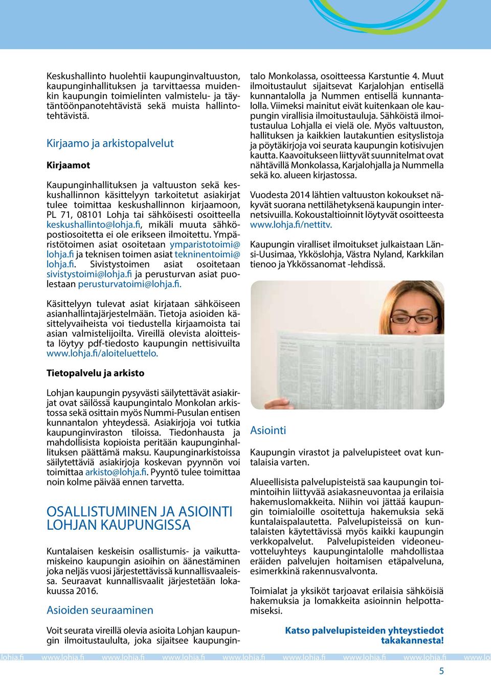 sähköisesti osoitteella keskushallinto@lohja.fi, mikäli muuta sähköpostiosoitetta ei ole erikseen ilmoitettu. Ympäristötoimen asiat osoitetaan ymparistotoimi@ lohja.