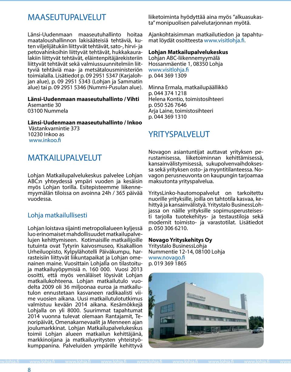 09 2951 5347 (Karjalohjan alue), p. 09 2951 5343 (Lohjan ja Sammatin alue) tai p. 09 2951 5346 (Nummi-Pusulan alue).
