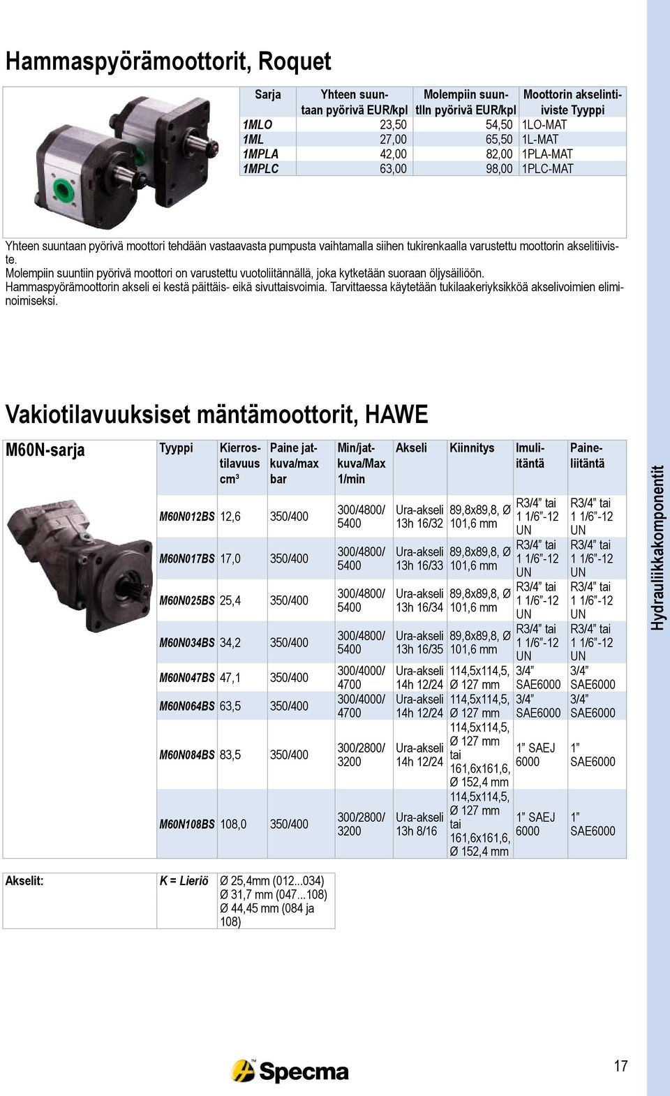 Molempiin suuntiin pyörivä moottori on varustettu vuotoliitännällä, joka kytketään suoraan öljysäiliöön. Hammaspyörämoottorin akseli ei kestä päittäis- eikä sivuttaisvoimia.