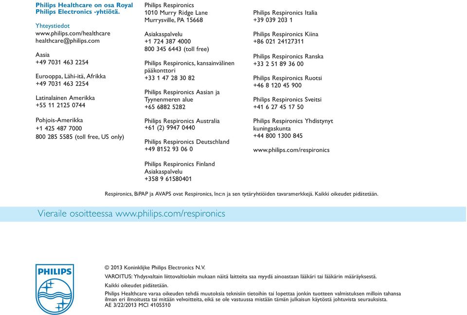 1010 Murry Ridge Lane Murrysville, PA 15668 Asiakaspalvelu +1 724 387 4000 800 345 6443 (toll free) Philips Respironics, kansainvälinen pääkonttori +33 1 47 28 30 82 Philips Respironics Aasian ja