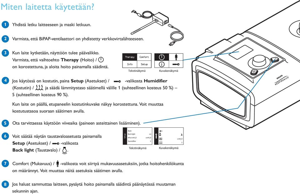 Therapy Comfort Info Setup Tekstinäkymä Kuvakenäkymä 4 Jos käytössä on kostutin, paina Setup (Asetukset) / -valikosta Humidifier (Kostutin) / ja säädä lämmitystaso säätimellä välille 1 (suhteellinen