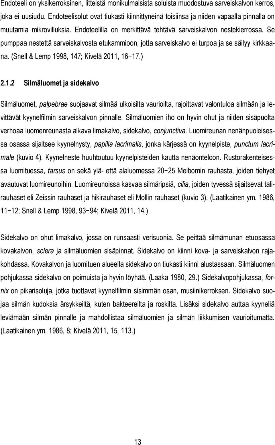 Se pumppaa nestettä sarveiskalvosta etukammioon, jotta sarveiskalvo ei turpoa ja se säilyy kirkkaana. (Snell & Lemp 19